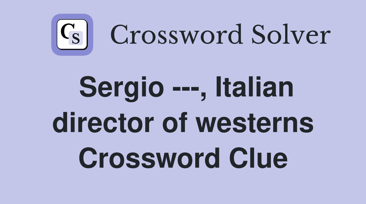 Sergio ---, Italian director of westerns Crossword Clue