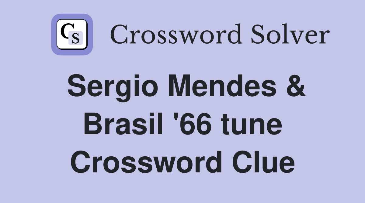 Sergio Mendes & Brasil '66 tune Crossword Clue