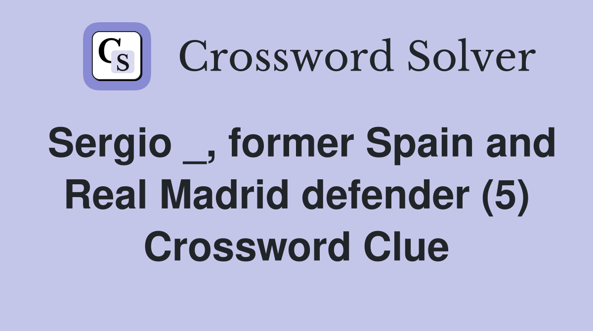 Sergio former Spain and Real Madrid defender (5) Crossword Clue
