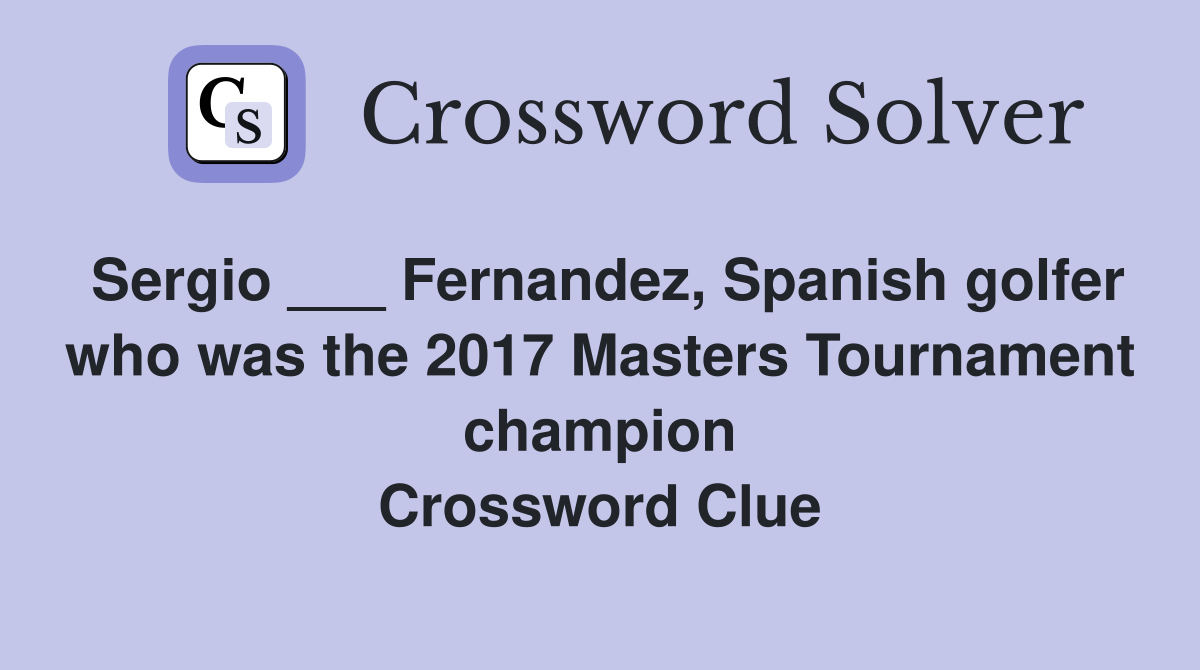 Sergio ___ Fernandez, Spanish golfer who was the 2017 Masters Tournament champion Crossword Clue