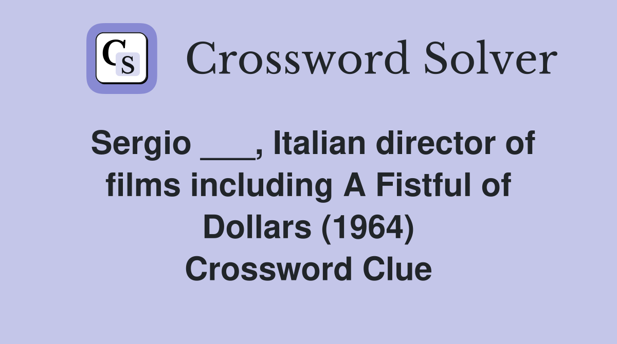 Sergio ___, Italian director of films including A Fistful of Dollars (1964) Crossword Clue