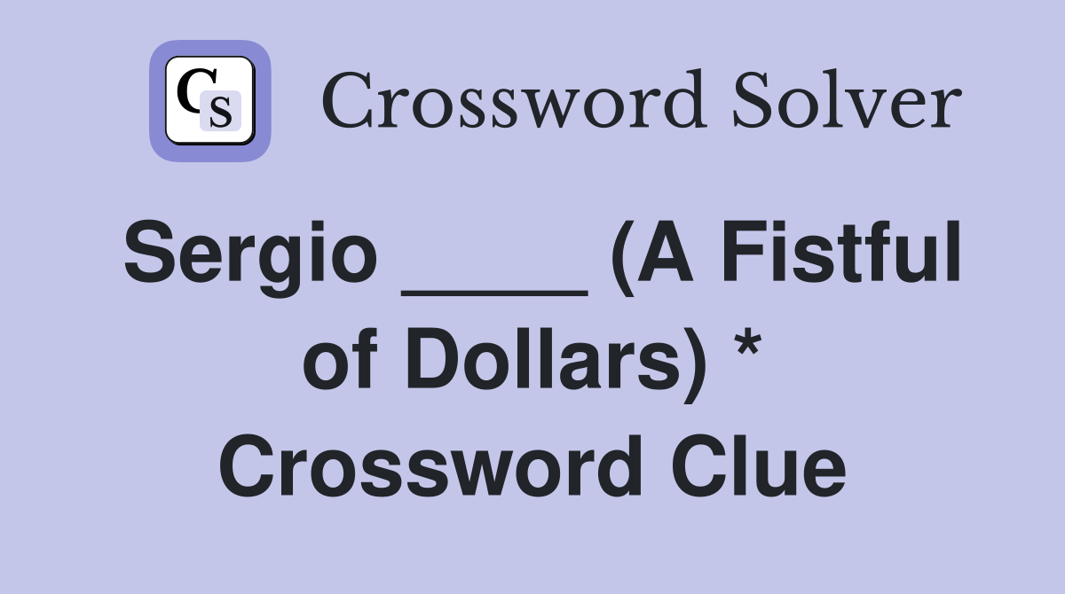 Sergio ____ (A Fistful of Dollars) * Crossword Clue