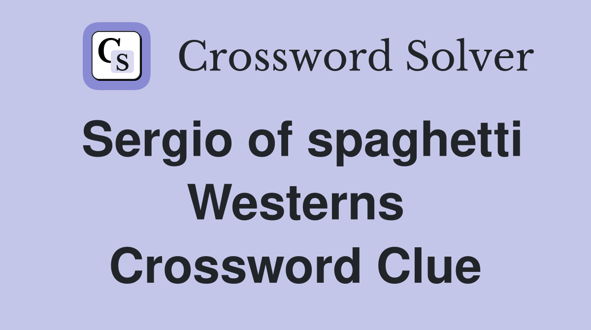 Sergio of spaghetti Westerns Crossword Clue