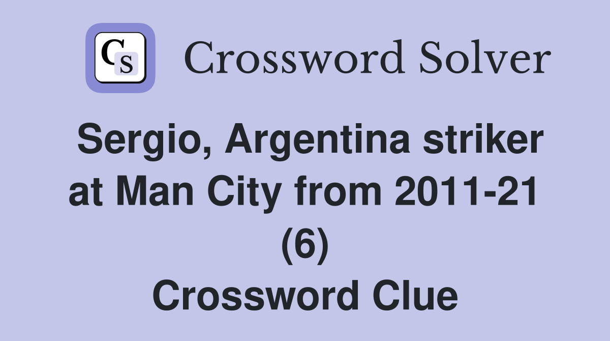 Sergio, Argentina striker at Man City from 2011-21 (6) Crossword Clue