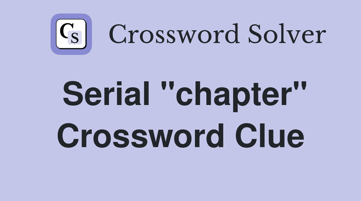 Serial "chapter" Crossword Clue