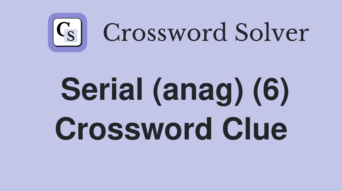 Serial (anag) (6) Crossword Clue