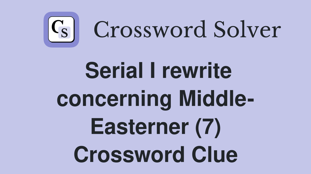 Serial I rewrite concerning Middle- Easterner (7) Crossword Clue