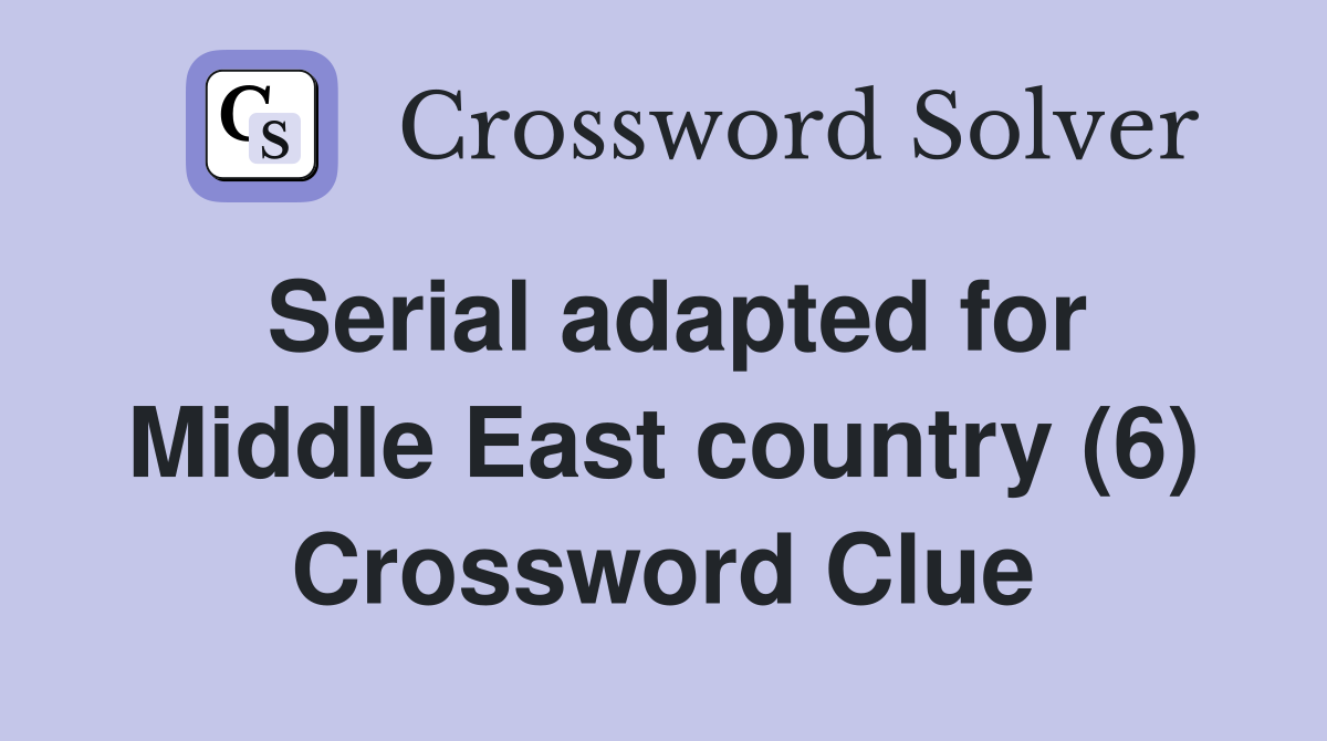 Serial adapted for Middle East country (6) Crossword Clue