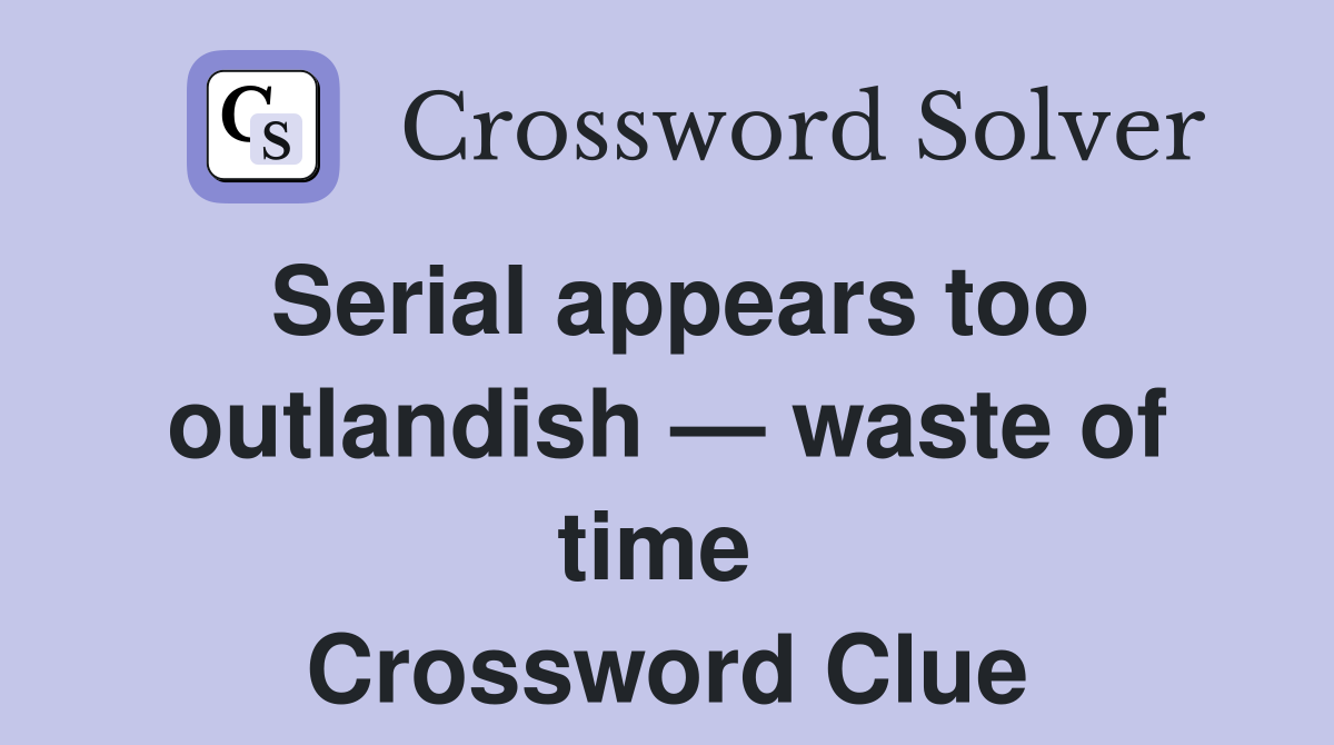 Serial appears too outlandish — waste of time  Crossword Clue