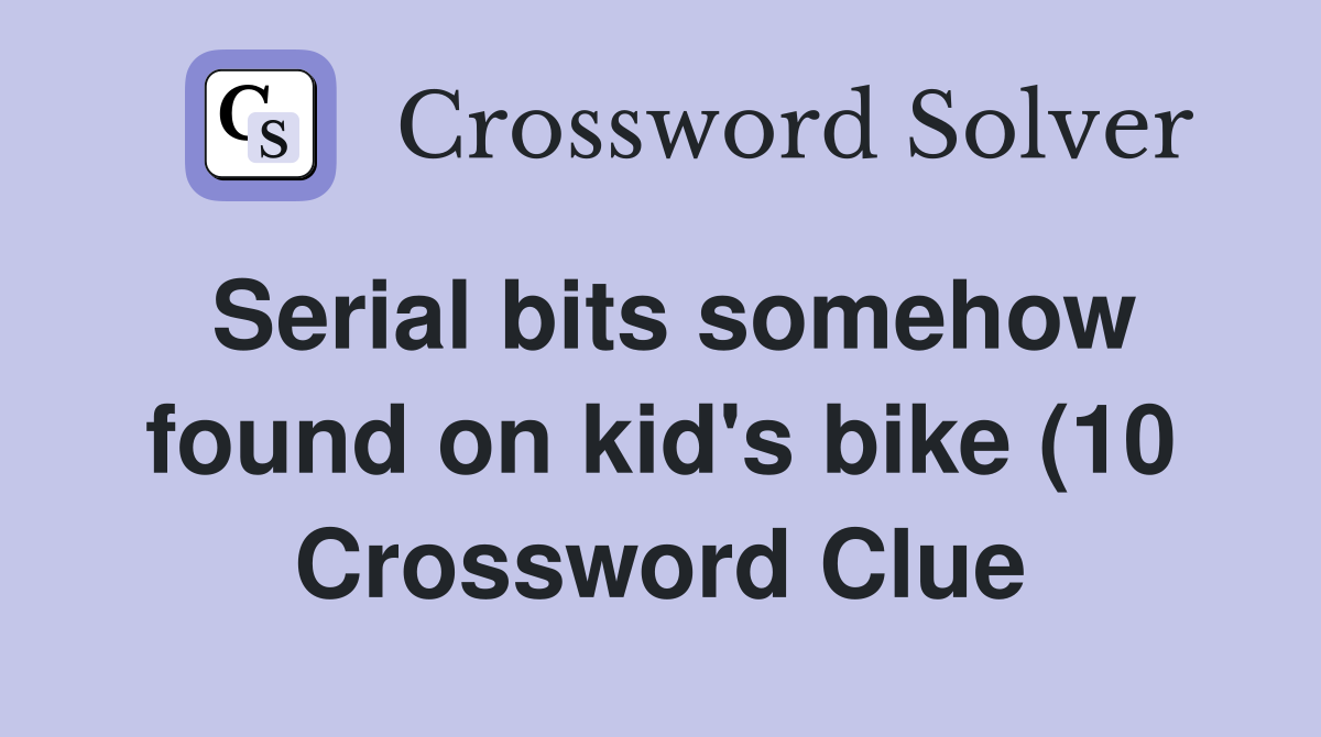Serial bits somehow found on kid #39 s bike (10) Crossword Clue Answers Serial bits somehow found on kid #39 s bike (10) Crossword Clue Answers