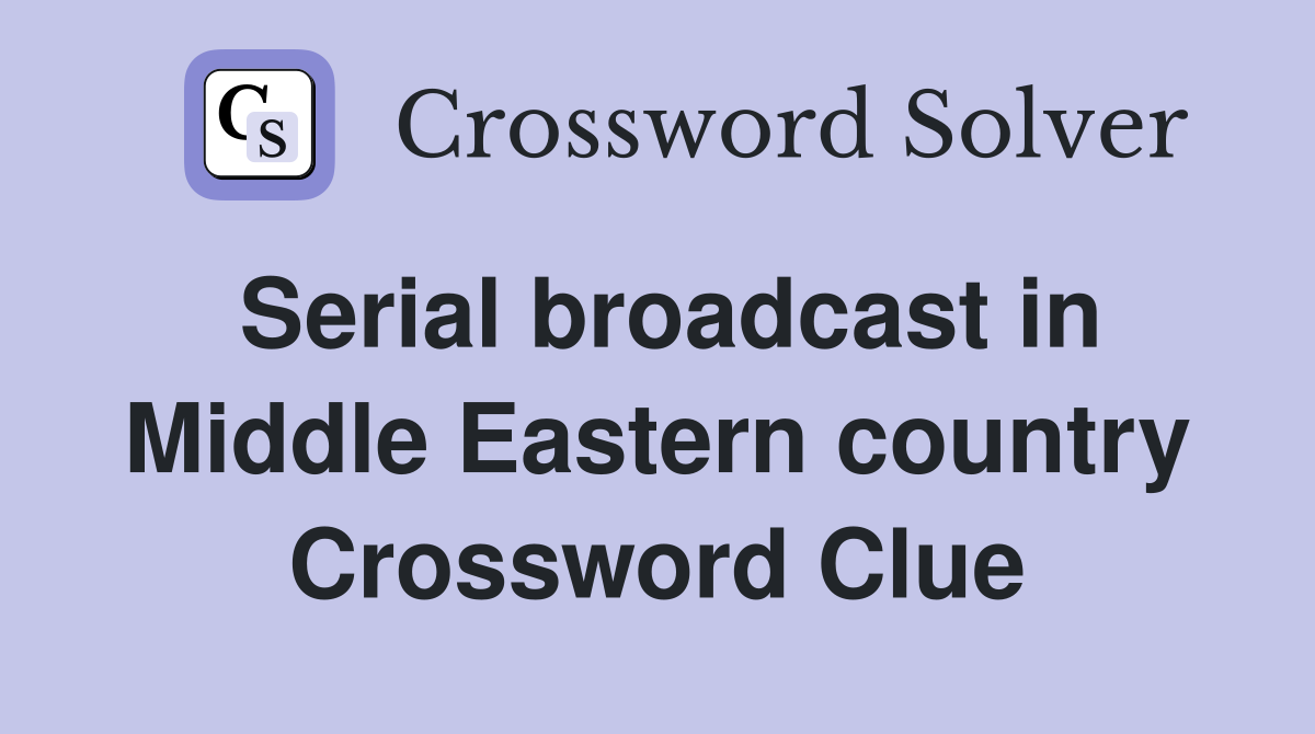 Serial broadcast in Middle Eastern country Crossword Clue