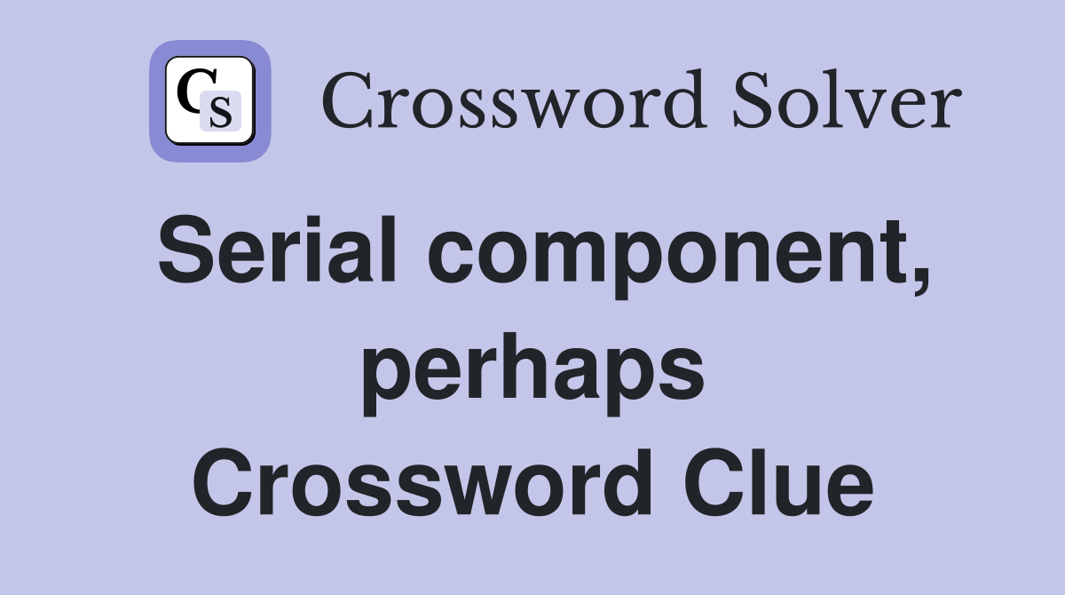 Serial component, perhaps Crossword Clue
