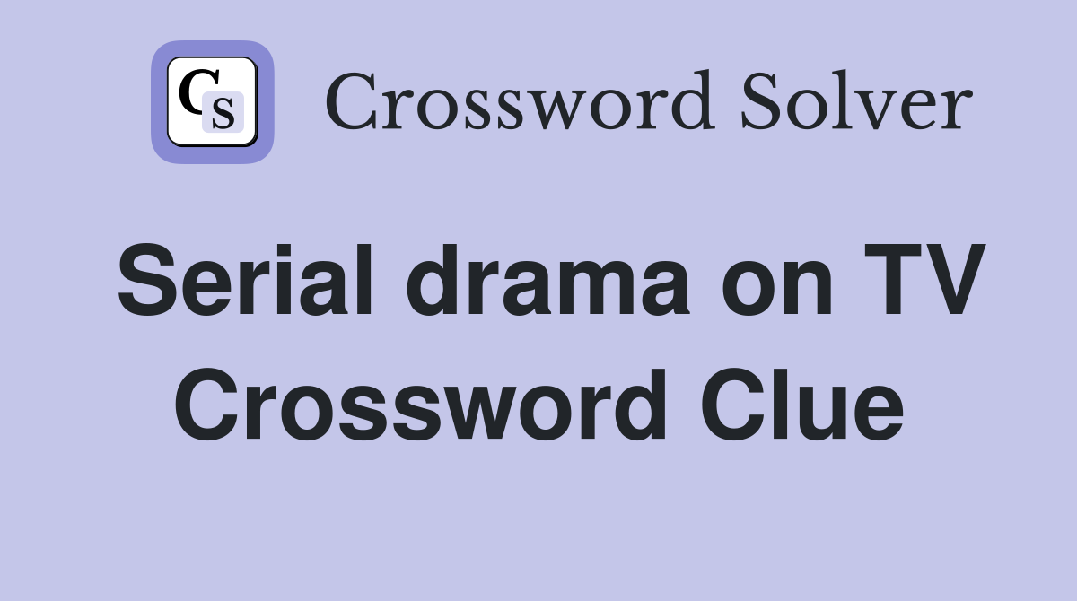 Serial drama on TV Crossword Clue