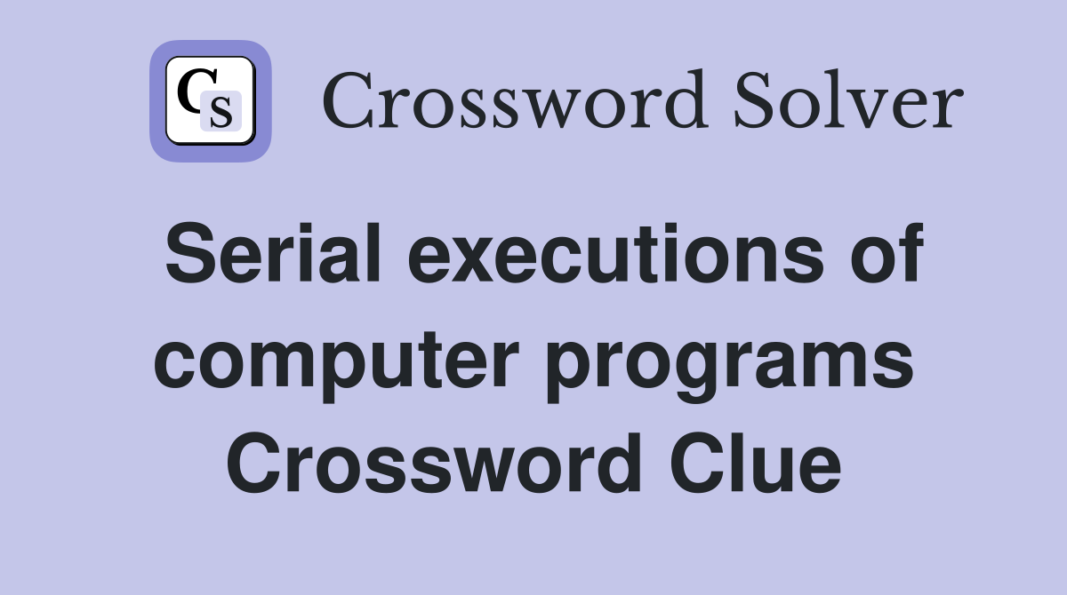 Serial executions of computer programs Crossword Clue