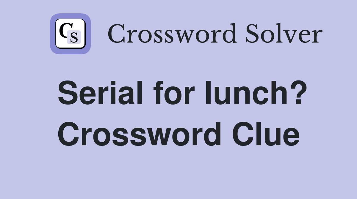 Serial for lunch? Crossword Clue