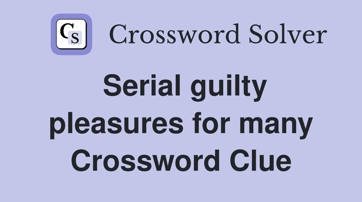 Serial guilty pleasures for many Crossword Clue
