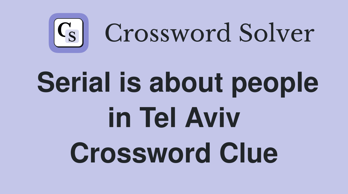 Serial is about people in Tel Aviv Crossword Clue
