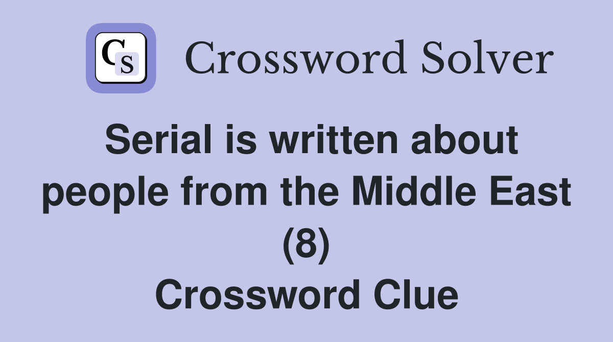 Serial is written about people from the Middle East (8) Crossword Clue