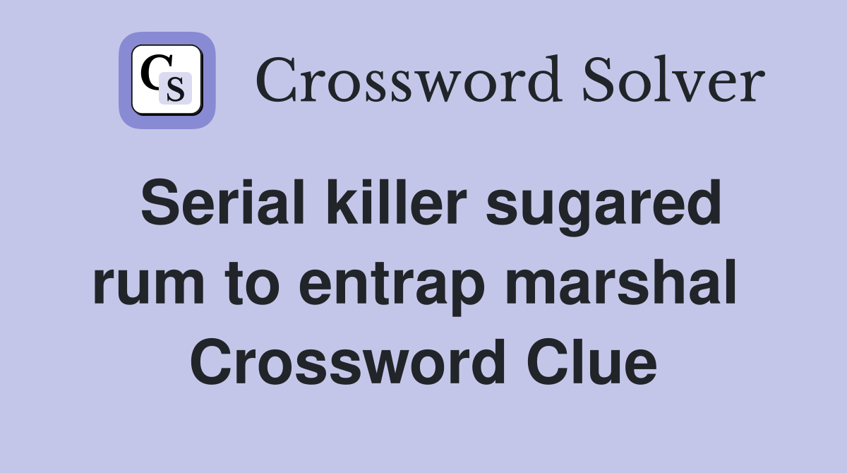 Serial killer sugared rum to entrap marshal  Crossword Clue