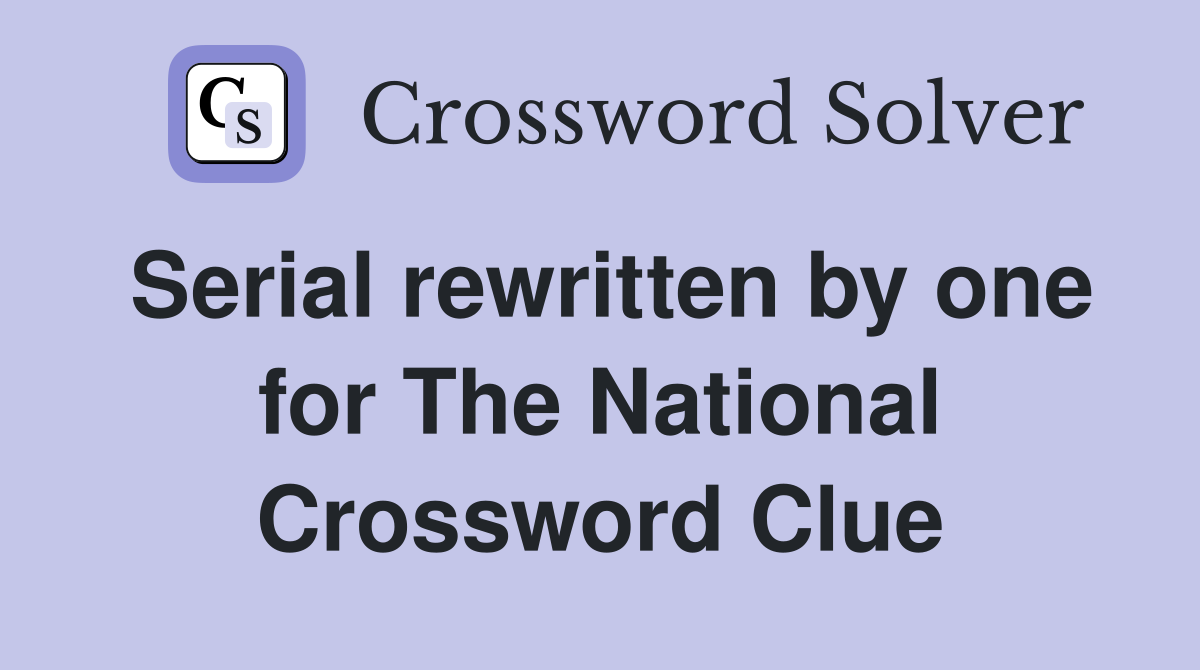 Serial rewritten by one for The National Crossword Clue