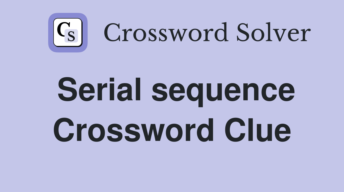 Serial sequence Crossword Clue