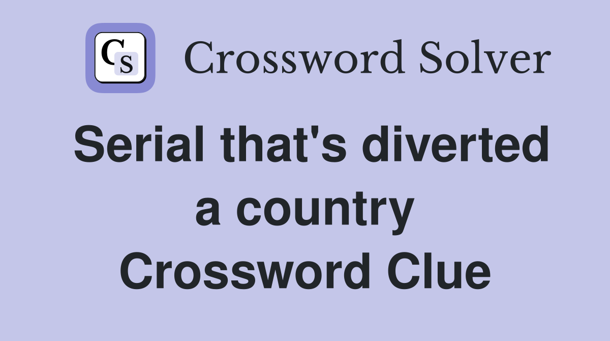 Serial that's diverted a country Crossword Clue