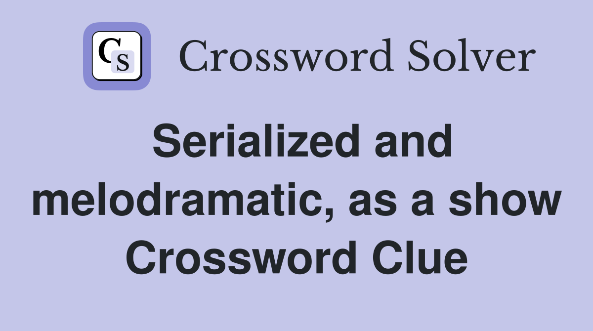 Serialized and melodramatic, as a show Crossword Clue