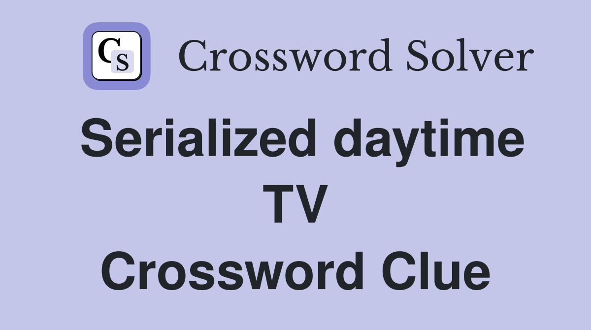 Serialized daytime TV Crossword Clue