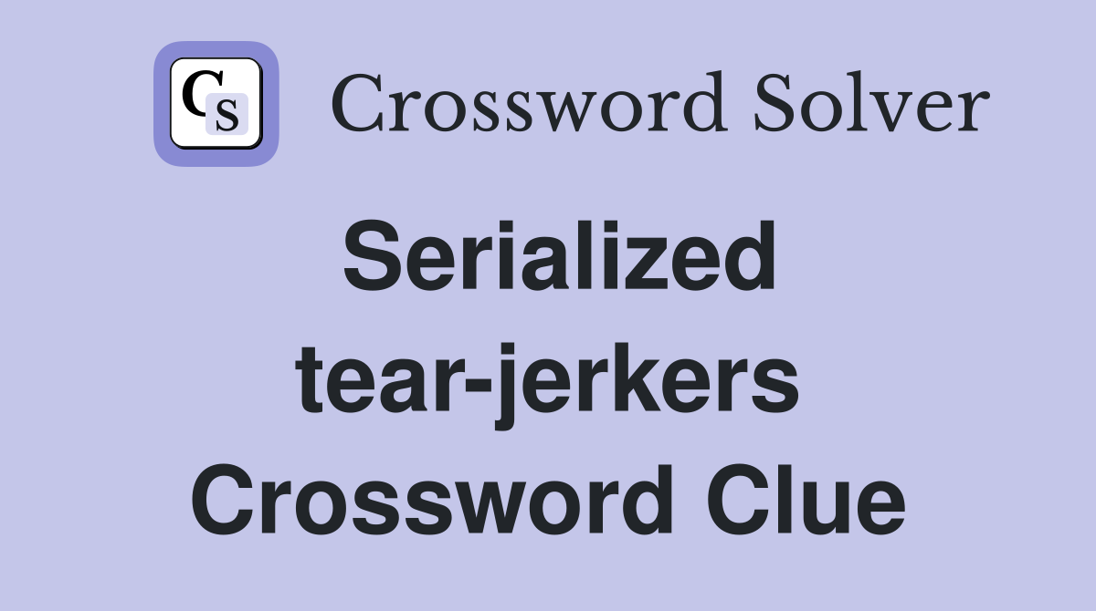 Serialized tear-jerkers Crossword Clue