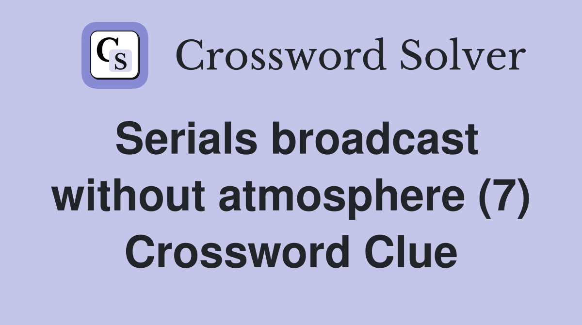 Serials broadcast without atmosphere (7) Crossword Clue