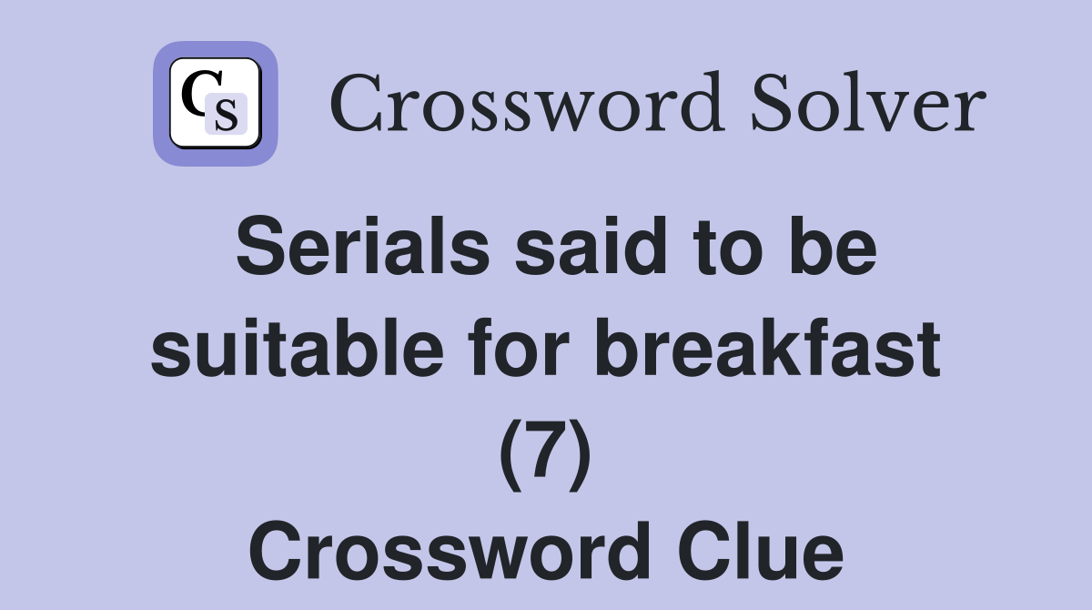 Serials said to be suitable for breakfast (7) Crossword Clue