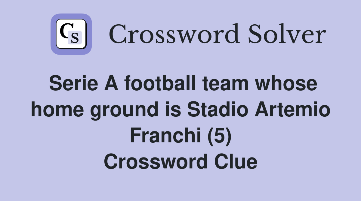 Serie A football team whose home ground is Stadio Artemio Franchi (5) Crossword Clue
