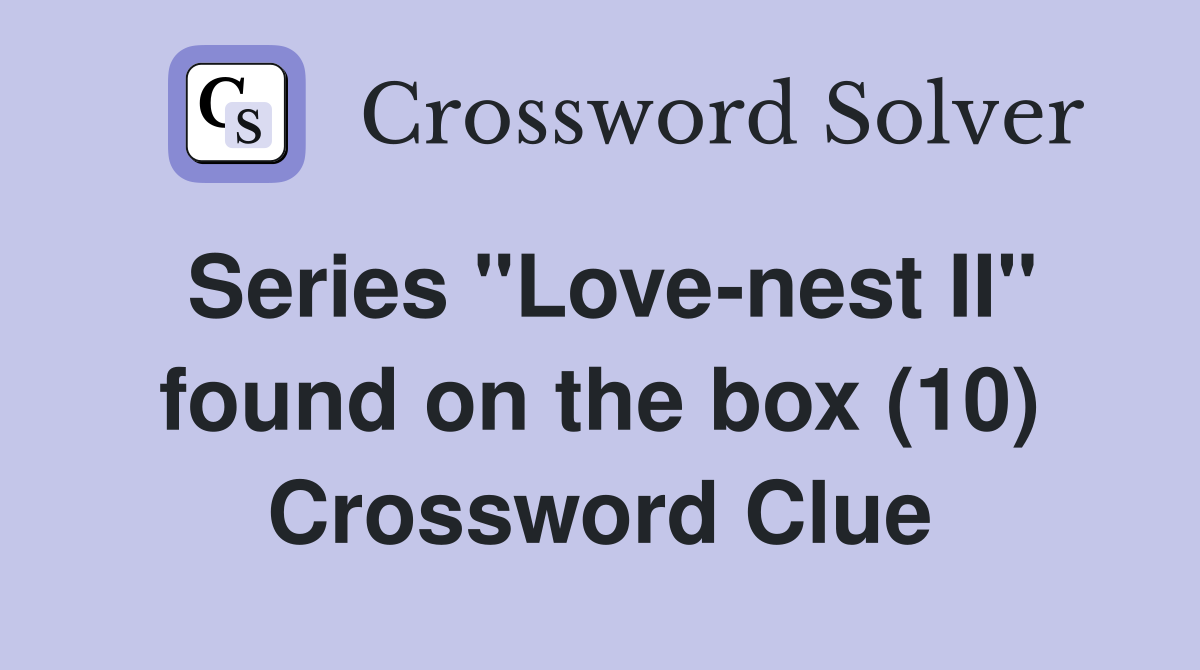 Series "Love-nest II" found on the box (10) Crossword Clue