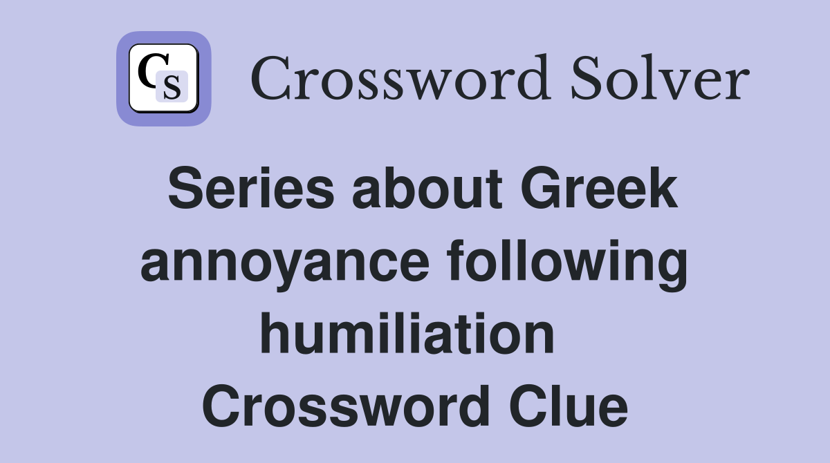 Series about Greek annoyance following humiliation  Crossword Clue