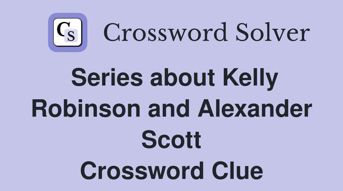 Series about Kelly Robinson and Alexander Scott Crossword Clue