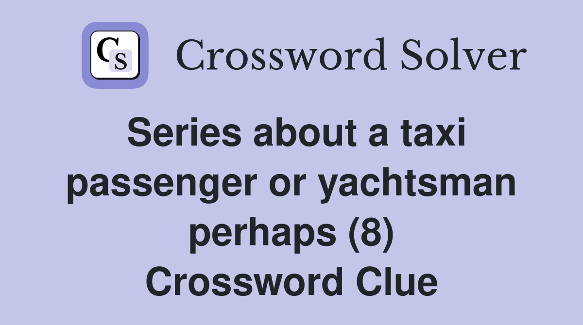 Series about a taxi passenger or yachtsman perhaps (8) Crossword Clue