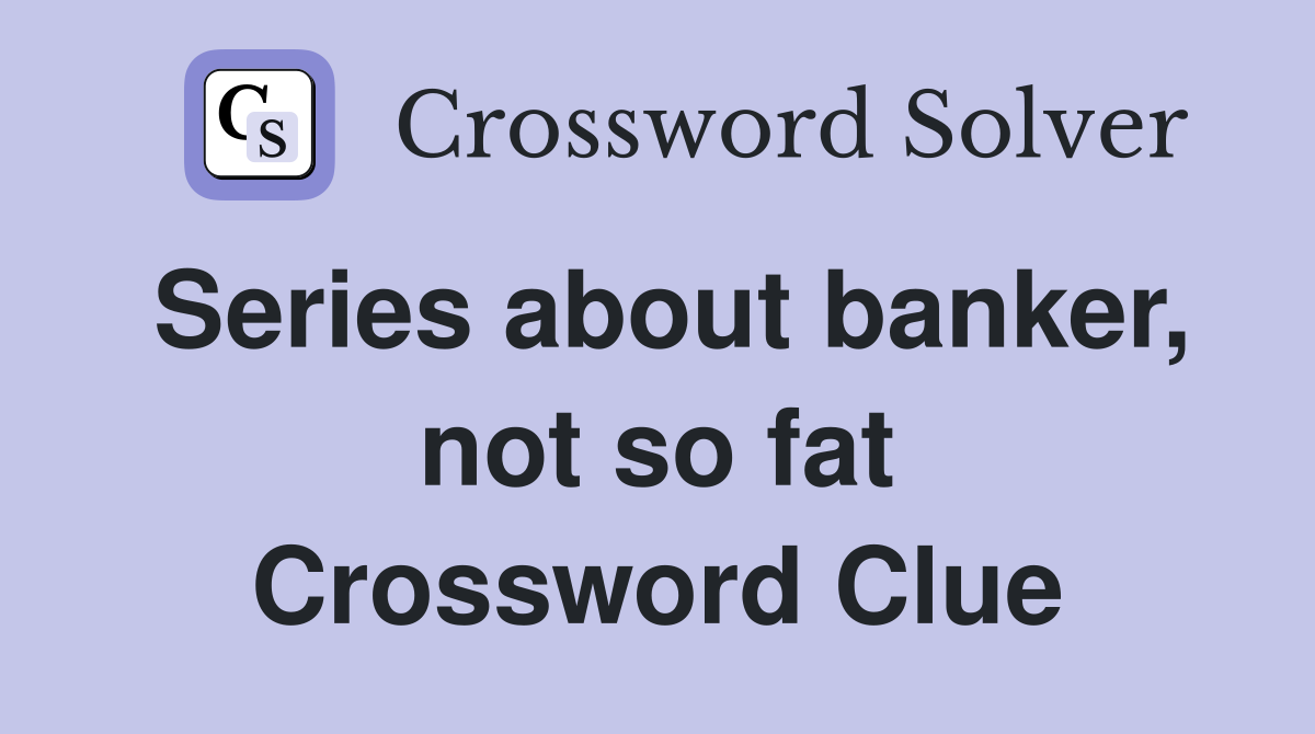 Series about banker, not so fat Crossword Clue