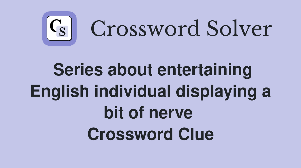 Series about entertaining English individual displaying a bit of nerve  Crossword Clue