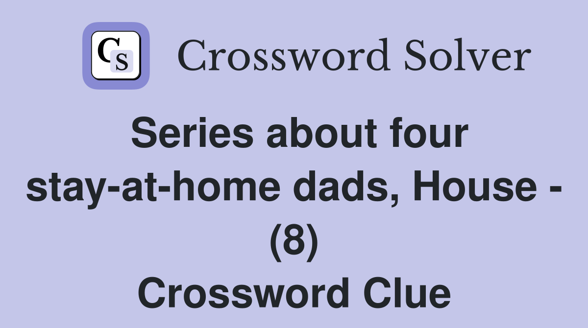 Series about four stay-at-home dads, House - (8) Crossword Clue