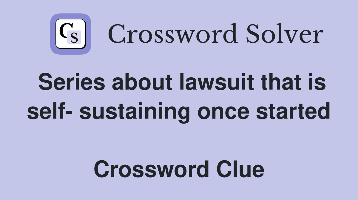 Series about lawsuit that is self- sustaining once started  Crossword Clue