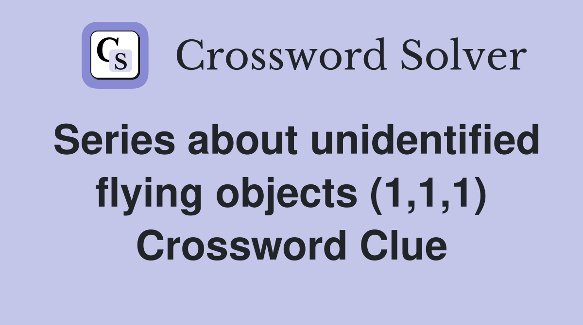 Series about unidentified flying objects (1,1,1) Crossword Clue