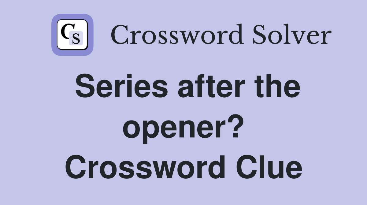 Series after the opener? Crossword Clue