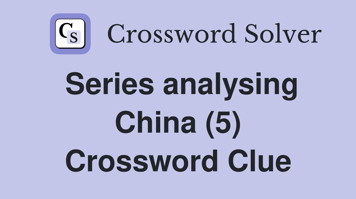 Series analysing China (5) Crossword Clue