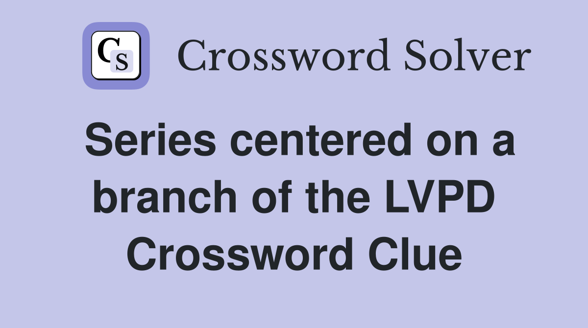 Series centered on a branch of the LVPD Crossword Clue