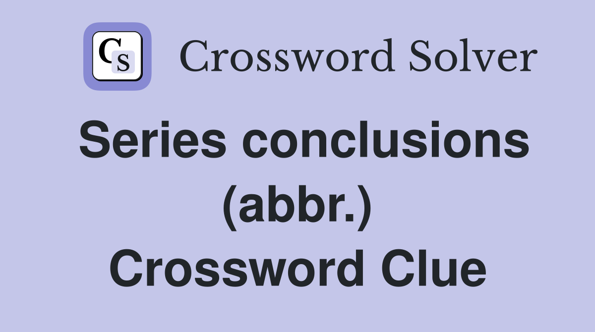 Series conclusions (abbr.) Crossword Clue