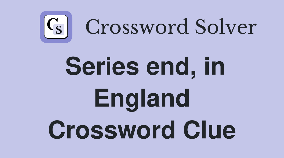 Series end, in England Crossword Clue