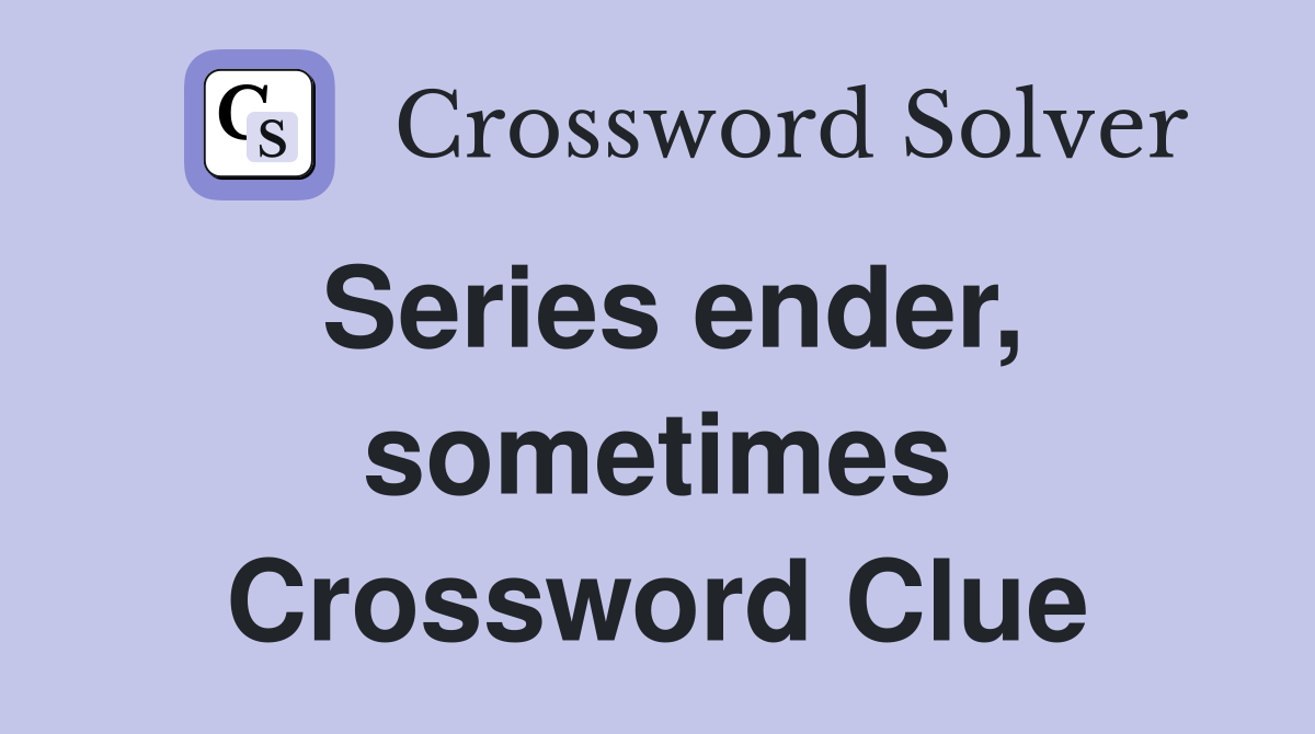 Series ender, sometimes Crossword Clue