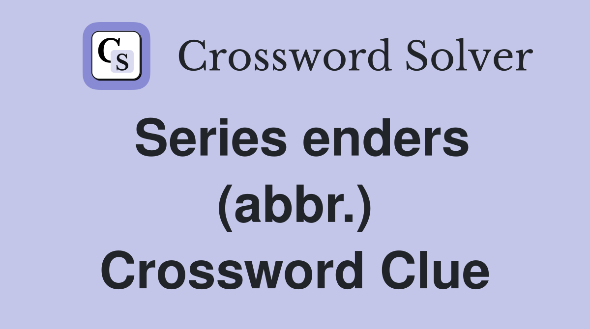 Series enders (abbr.) Crossword Clue