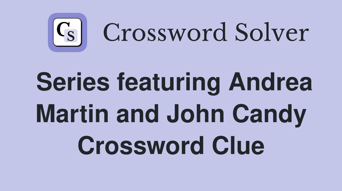 Series featuring Andrea Martin and John Candy Crossword Clue