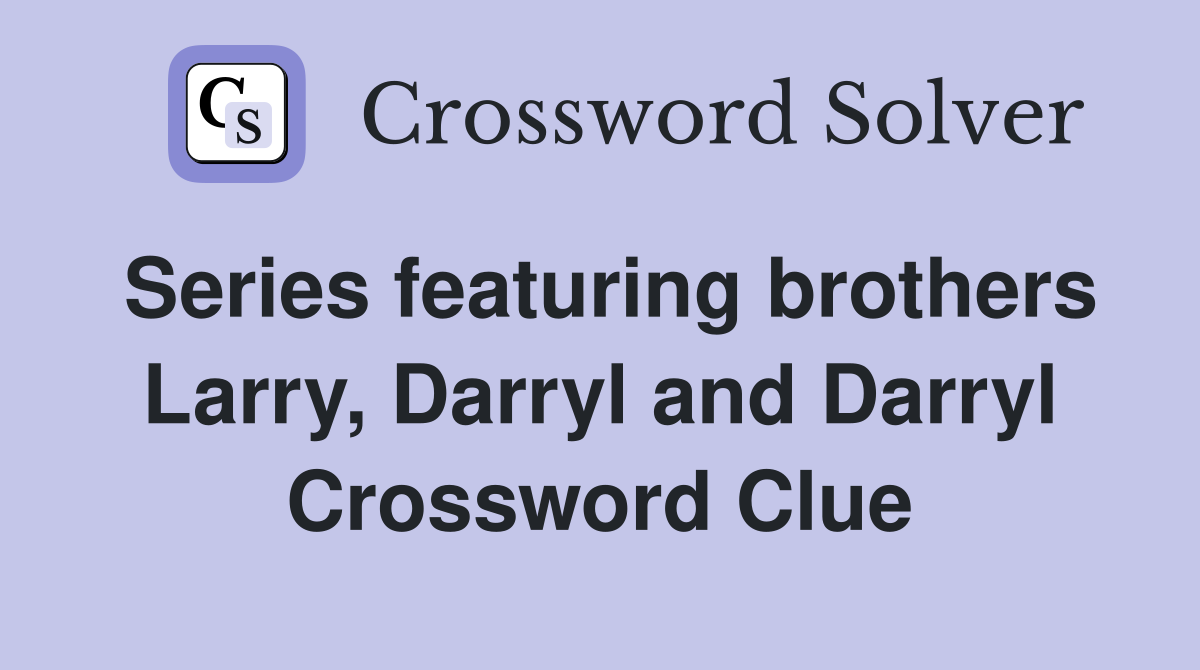 Series featuring brothers Larry, Darryl and Darryl Crossword Clue